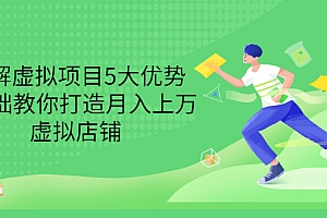 【第3451期】拆解虚拟项目5大优势,0基础教你打造月入上万虚拟店铺(无水印)