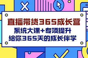 【第3454期】直播带货365成长营,系统大课+专项提升,给你365天的成长伴学
