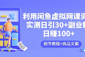 【第3477期】利用闲鱼卖虚拟网课资源:实测日引30+副业粉 日赚100+(细节教程+商品文案)