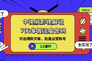 【第3495期】中视频影视解说:7天掌握流量密码:写出爆款文案,批量运营账号(13课时)