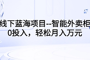 【第3503期】线下蓝海项目–智能外卖柜,0投入,轻松月入10000+