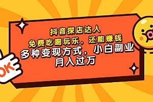 【第3519期】抖音探店达人,免费吃喝玩乐,还能赚钱,多种变现方式,小白副业月入过万