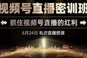 【第3525期】《视频号直播密训班》,抓住视频号直播的红利 价值12800