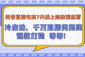 【第3541期】抖音直播电商7天线上陪跑训练营:冷启动,千万直播间搭建,爆款打造等等