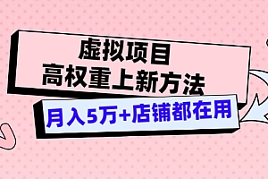 【第3546期】虚拟项目高权重上新方法,月入5万+店铺都在用(实战)
