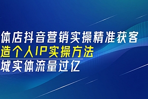 【第3556期】实体店抖音营销实操精准获客、打造个人IP实操方法,同城实体流量过亿(53节)