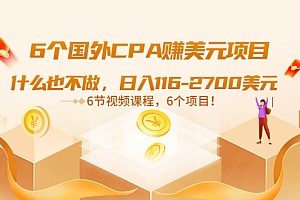 【第3566期】6个国外CPA赚美元项目:什么也不做,日入116-2700美元(6节视频课)