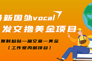 【第3573期】【高端精品】最新国外vocal发文撸美金项目,复制粘贴一篇文章一美金