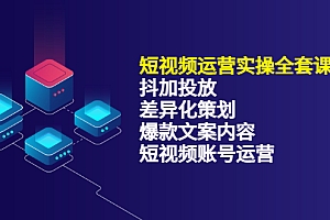 【第3590期】短视频运营实操4合1,抖加投放+差异化策划+爆款文案内容+短视频账号运营