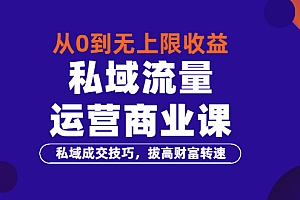 【第3600期】从0到无上限收益的《私域流量运营商业课》私域成交技巧,拔高财富转速