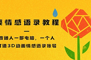 【第3609期】情感语录教程,普通人一部电脑,一个人,打造3D动画情感语录账号