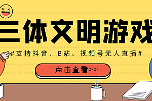 【第3657期】外面收费980的三体文明游戏无人直播,支持抖音、B站、视频号【脚本+教程】
