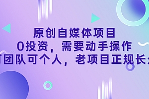 【第3662期】原创自媒体项目,0投资,需要动手操作,可团队可个人,老项目正规长久
