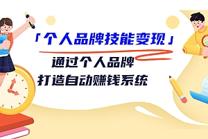 【第3673期】「个人品牌技能变现」通过个人品牌-打造自动赚钱系统(29节视频课程)