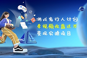 【第3684期】彬哥·游戏发行人计划:单视频收益过万,变现实操项目(34节视频课)