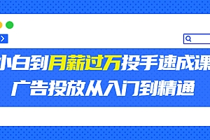 【第3750期】外面卖3499的小白到月薪过万投手速成课,广告投放从入门到精通(第二期)