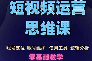 【第3760期】短视频运营思维课:账号定位+账号维护+使用工具+逻辑分析(10节课)