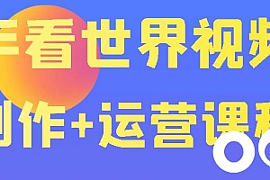 【第3770期】快手某主播199元的看世界视频号制作+运营课程+快速涨粉变现(无水印)