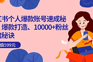 【第3836期】小红书个人爆款账号速成秘籍,爆款打造、10000+粉丝引流秘诀(价值599)
