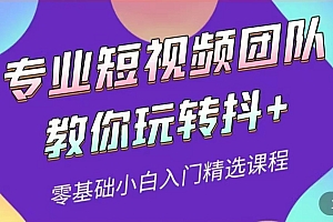 【第3859期】专业短视频团队教你玩转抖+0基础小白入门精选课程(价值399元)