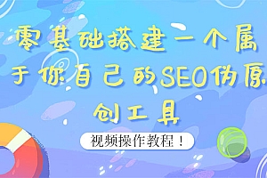 【第3916期】0基础搭建一个属于你自己的SEO伪原创工具:适合自媒体人或站长(附源码源码)