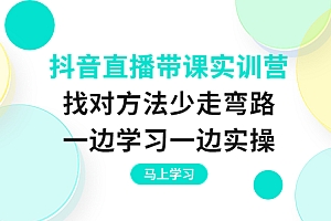 【第3969期】抖音直播带课实训营:找对方法少走弯路,一边学习一边实操