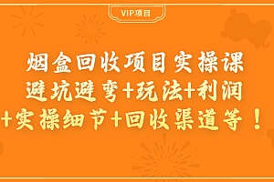 【第3974期】烟盒回收项目实操课:避坑避弯+玩法+利润+实操细节+回收渠道等