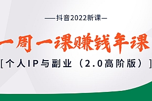 【第3977期】抖音2022新课:一周一课赚钱年课:个人IP与副业(2.0高阶版)