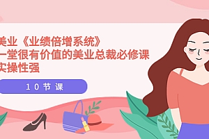 【第3979期】美业《业绩倍增系统》一堂很有价值的美业总裁必修课,实操性强(10节课)
