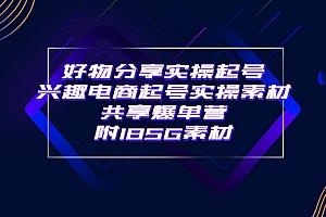 【第4003期】某收费培训·好物分享实操起号 兴趣电商起号实操素材共享爆单营(185G素材)