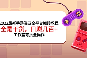 【第4006期】2022最新手游端游全平台搬砖教程,全是干货,日赚几百+工作室可批量操作