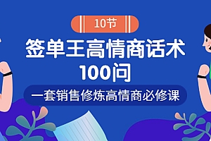 【第4011期】销冠神课-签单王高情商话术100问:一套销售修炼高情商必修课