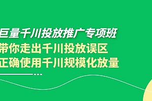 【第4041期】巨量千川投放推广专项班,带你走出千川投放误区正确使用千川规模化放量