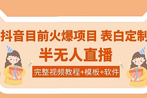 【第4092期】抖音目前火爆项目-表白定制:半无人直播,完整视频教程+模板+软件