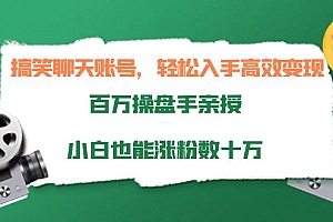 【第4120期】搞笑聊天账号,轻松入手高效变现,百万操盘手亲授,小白也能涨粉数十万