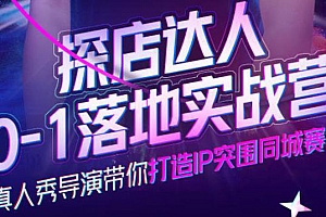 【第4157期】探店达人0-1落地实战营,真人秀导演带你打造IP突围同城赛道-价值1199元