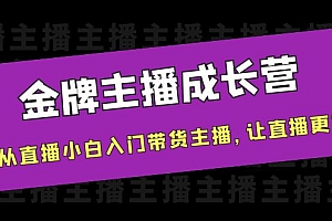 【第4183期】金牌主播成长营,一周从直播小白入门带货主播,让直播更简单