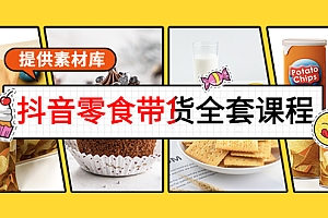 【第4200期】抖音零食带货全套课程:从0到1搭建账号,涨粉卖货(提供素材库)