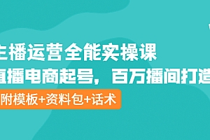 【第4213期】主播运营全能实操课:直播电商起号,百万播间打造(附模板+资料包+话术)