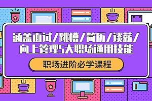 【第4239期】职场进阶必学课程:涵盖面试/跳槽/简历/谈薪/向上管理5大职场通用技能