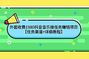【第4253期】外面收费1980抖音音乐接任务赚钱项目【任务渠道+详细教程】
