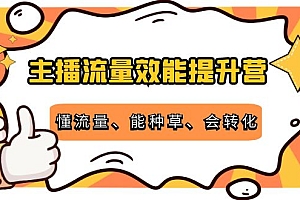 【第4273期】主播流量效能提升营:懂流量、能种草、会转化,清晰明确方法规则