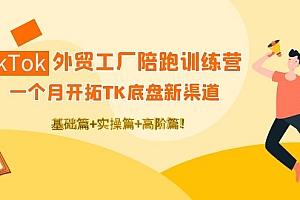 【第4304期】TikTok外贸工厂陪跑训练营:一个月开拓TK底盘新渠道 基础+实操+高阶篇