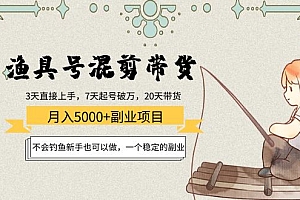 【第4315期】渔具号混剪带货月入5000+项目:不会钓鱼新手也可以做,一个稳定的副业