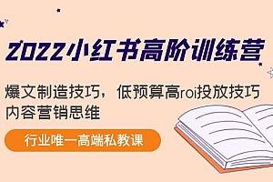 【第4319期】2022小红书高阶训练营:爆文制造技巧,低预算高roi投放技巧,内容营销思维