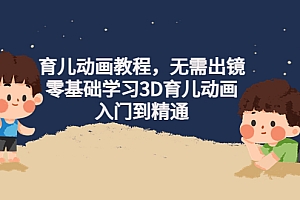 【第4391期】阿姐育儿动画教程,无需出镜,零基础学习3D育儿动画,入门到精通