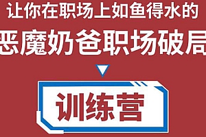 【第4405期】恶魔奶爸职场破局训练营1.0,教你职场破局之术,从小白到精英一路贯通