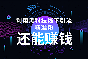 【第4415期】利用黑科技线下精准引流,一部手机可操作,还能赚钱【视频+文档】