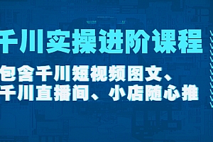 【第4425期】千川实操进阶课程(11月更新)包含千川短视频图文、千川直播间、小店随心推