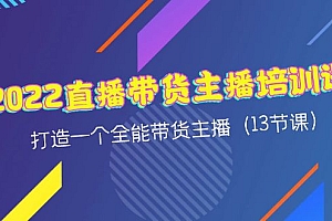【第4461期】2022直播带货主播培训课,打造一个全能带货主播(13节课)